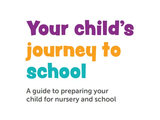 Your child's journey to school. A guide to preparing your child for nursery and school.